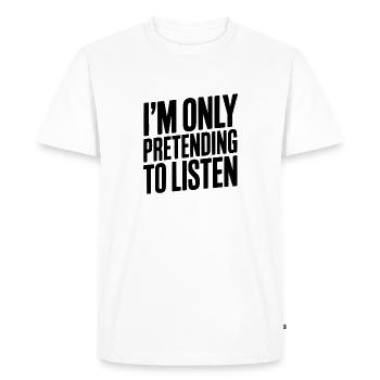 I'm Only Pretending To Listen - Men's Premium Organic T-Shirt - white - Front - Nico (187cm)