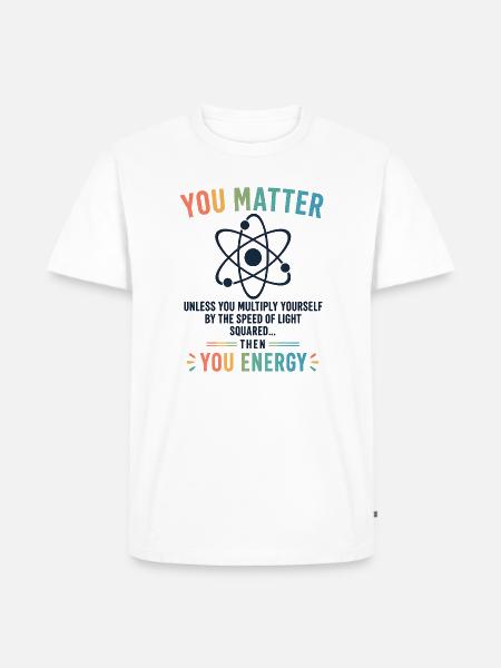 Funny Science Gift You Matter Motivation - Men's Premium Organic T-Shirt - white