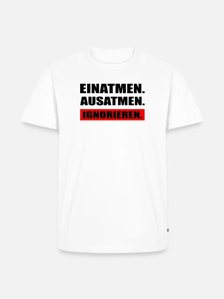 Einatmen Ausatmen Ignorieren Sarkasmus - Männer Premium Bio T-Shirt - Weiß