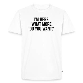 Je suis là, que voulez-vous de plus ? - T-shirt Premium bio Homme - blanc - Devant - Nico (187cm)