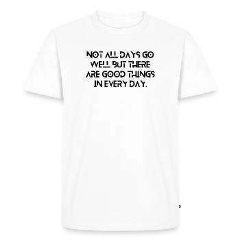 Not All Days Go Well But There Are Good Things ... - Men's Premium Organic T-Shirt - white - Front - Nico (187cm)