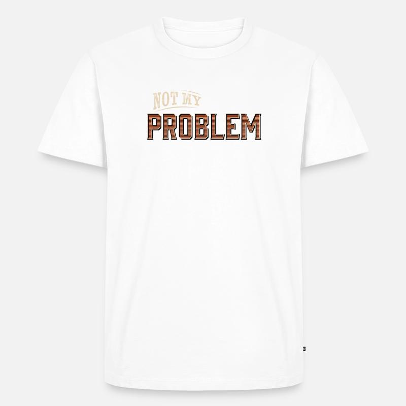 Humorous Not My Problem Design - Men's Premium Organic T-Shirt - white