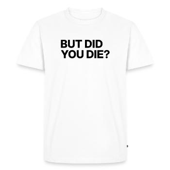 But did you die? - Men's Premium Organic T-Shirt - white - Front - Nico (187cm)