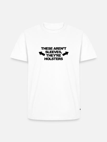 These Aren't Sleeves, They're Holsters - Men's Premium Organic T-Shirt - white