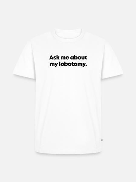 Ask me about my lobotomy - Männer Premium Bio T-Shirt - Weiß