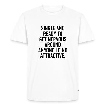 Single And Ready To Get Nervous Around Anyone - Men's Premium Organic T-Shirt - white - Front - Nico (187cm)