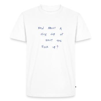 How About A Nice Cup Of Shut The Fuck Up - Men's Premium Organic T-Shirt - white - Front - Nico (187cm)
