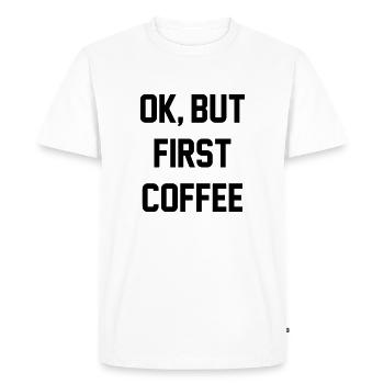 Ok, but first coffee - Men's Premium Organic T-Shirt - white - Front - Nico (187cm)