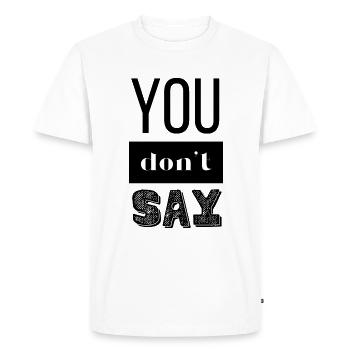 you don't say - funny inscription, text, writing - Men's Premium Organic T-Shirt - white - Front - Nico (187cm)