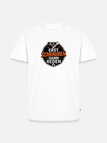 Erst Schrauben, Dann Reden - Männer Premium Bio T-Shirt - Weiß
