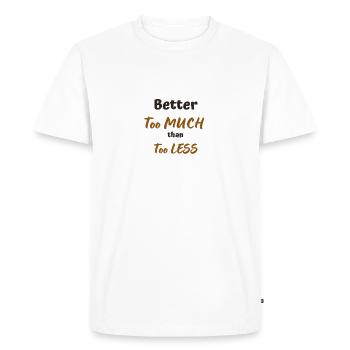 Better too MUCH than too LESS - Men's Premium Organic T-Shirt - white - Front - Nico (187cm)