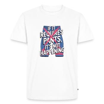 If It Requires Pants, It's Not Happening - Men's Premium Organic T-Shirt - white - Front - Nico (187cm)