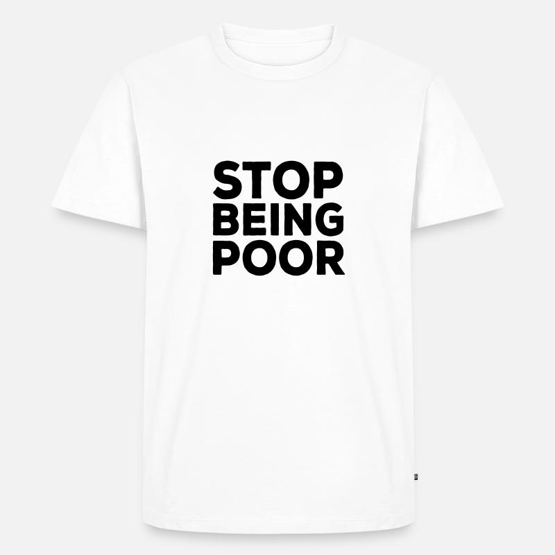 Stop Being Poor - Männer Premium Bio T-Shirt - Weiß
