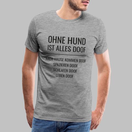OHNE HUND IST ALLES DOOF - Black Edition - Männer Premium T-Shirt