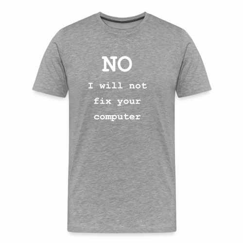 I Will Not Fix Your Computer - Men's Premium T-Shirt