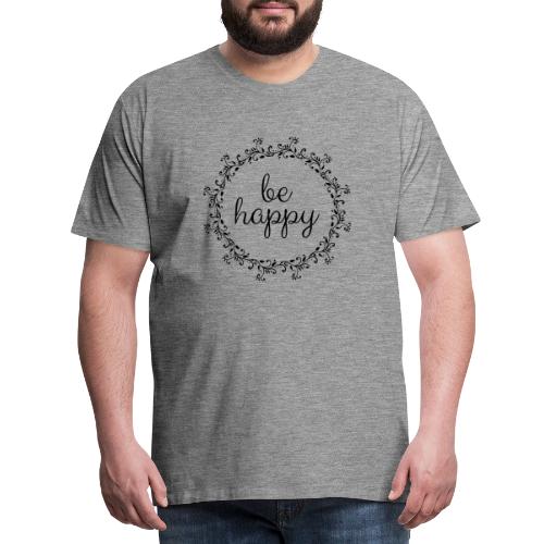 Be happy, coole, Sprüche, Motivation, positiv - Männer Premium T-Shirt
