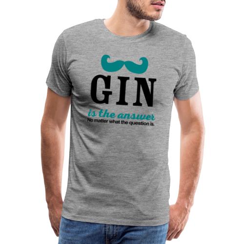 GIN. Die Antwort ist klar - Männer Premium T-Shirt