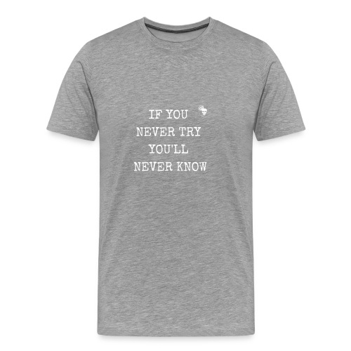 IF YOU NEVER TRY YOU LL NEVER KNOW - Männer Premium T-Shirt
