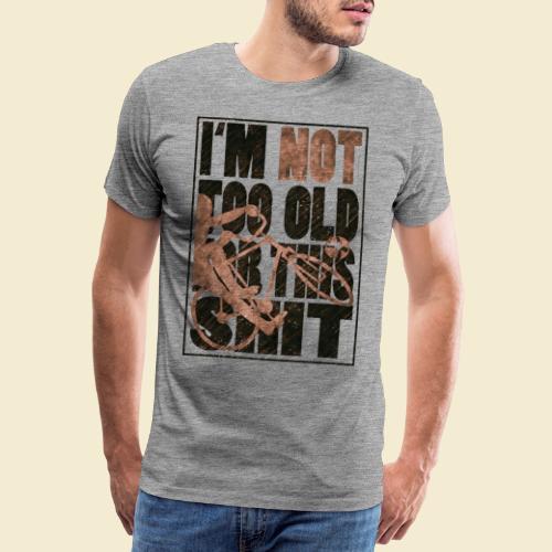 Radball | I'm not too old for this shit - Männer Premium T-Shirt
