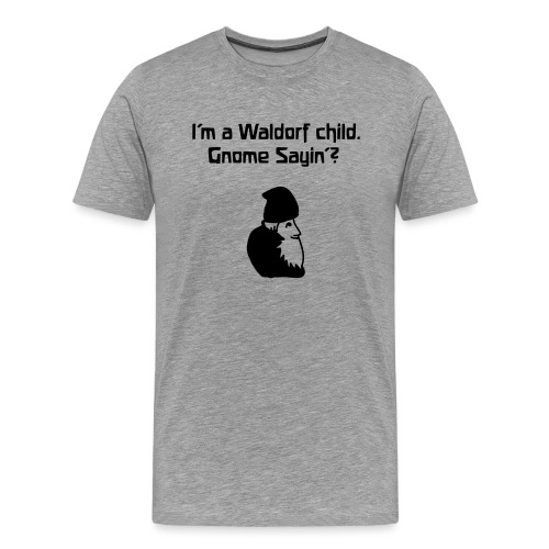 I m a Waldorf child Gnome Sayin - Männer Premium T-Shirt