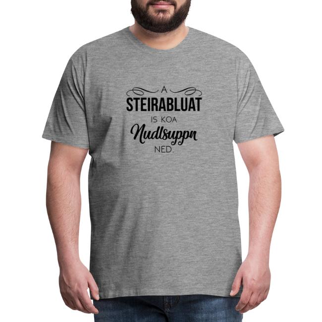 A Steirabluat is koa Nudlsuppn ned - Männer Premium T-Shirt
