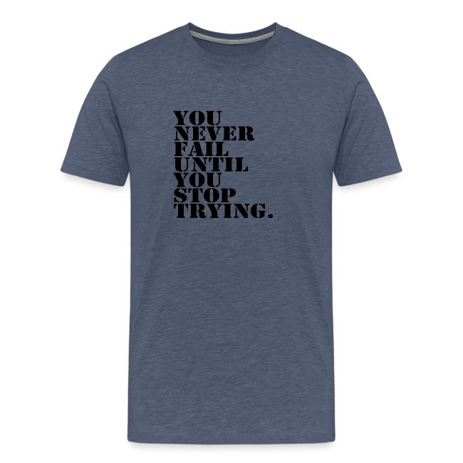 You never fail until you stop trying shirt