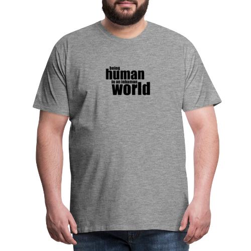 Being human in an inhuman world - Men's Premium T-Shirt