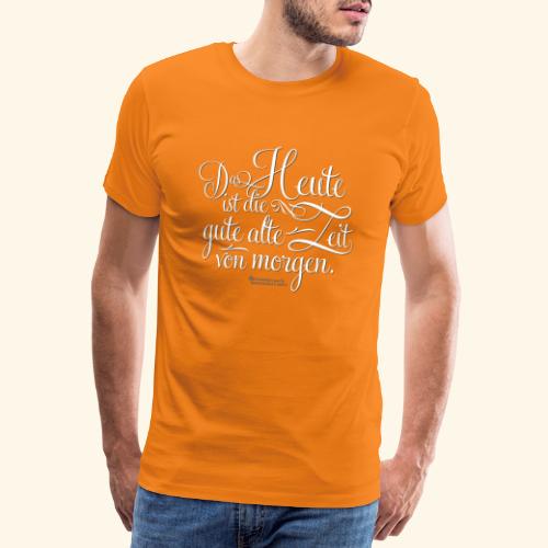 Lustiger Spruch Heute gute alte Zeit von morgen - Männer Premium T-Shirt