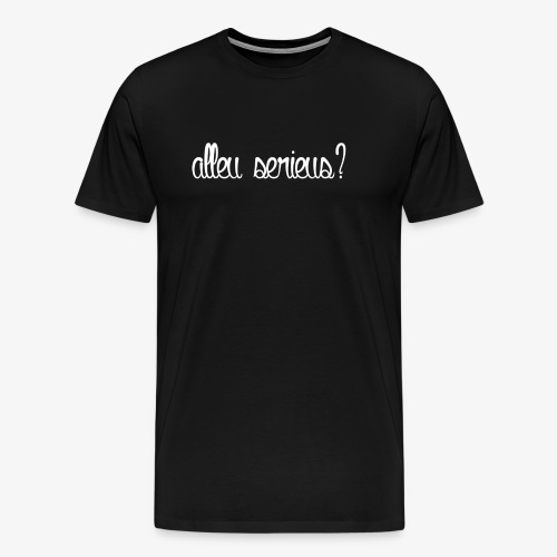 alleu serieus - Men's Premium T-Shirt