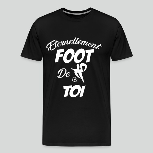 Éternellement Foot de Toi (B) - T-shirt Premium Homme