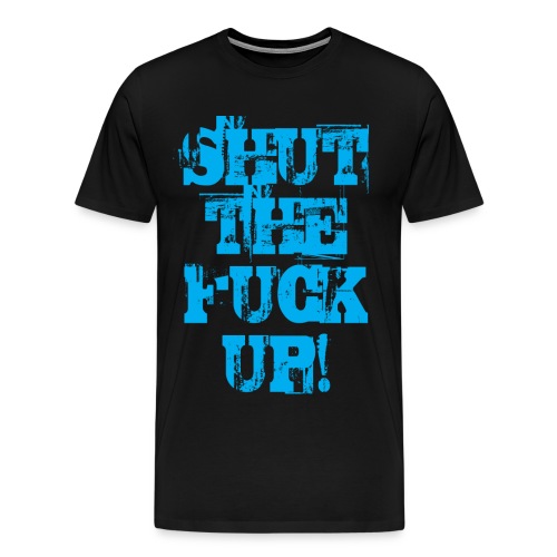 Shut the fuck up CYAN - Premium-T-shirt herr