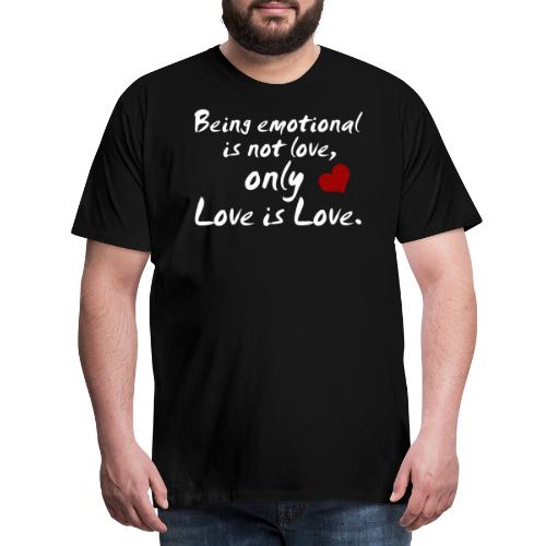 Being emotional is not love, only love is love. - Männer Premium T-Shirt