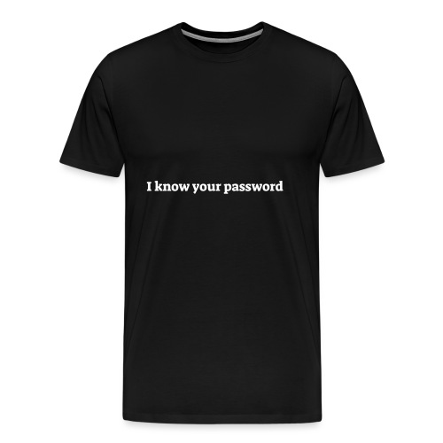 I know your password - Herre premium T-shirt