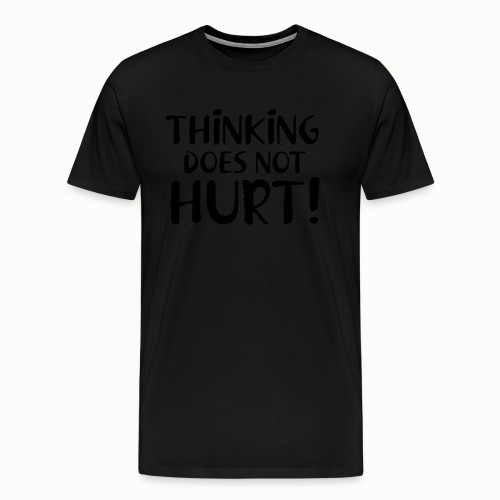 Thinking Does Not Hurt - Men's Premium T-Shirt