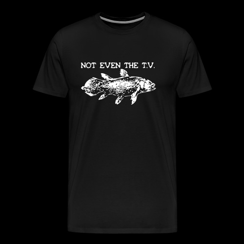 Not Even The T.V. - Männer Premium T-Shirt