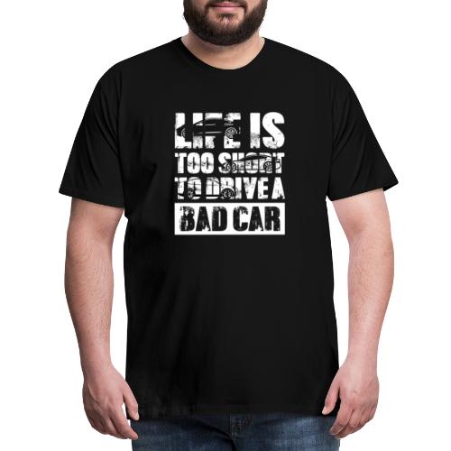 LIFE IS TOO SHORT TO DRIVE A BAD CAR - Men's Premium T-Shirt