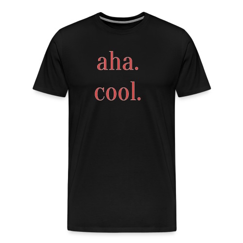 Aha. Cool. Print Geschenk Freizeit Spruch - Männer Premium T-Shirt