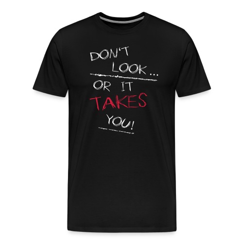 Dont Look Or It Takes You - Männer Premium T-Shirt
