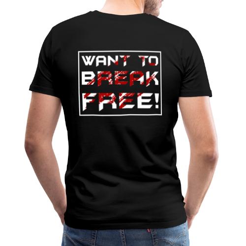 Want To Break Free - Männer Premium T-Shirt