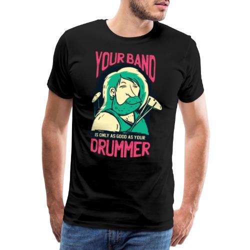 your band is only as good as your drummer - Männer Premium T-Shirt