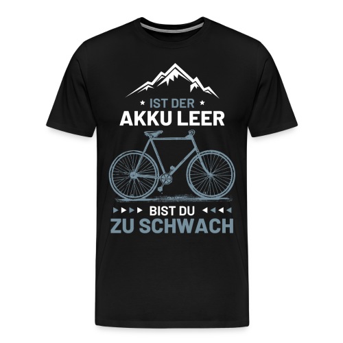 Ist der Akku leer bist du zu schwach Fahrrad ebike - Männer Premium T-Shirt
