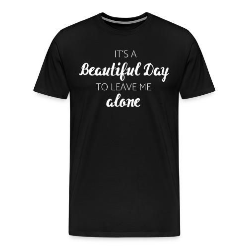 It's a beautiful day to leave me alone - Männer Premium T-Shirt