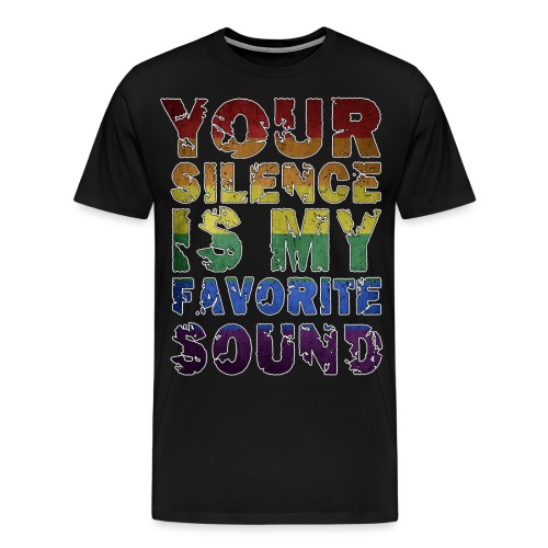 Your Silence Is My Favorite Sound LGBT Spruch Idee - Männer Premium T-Shirt