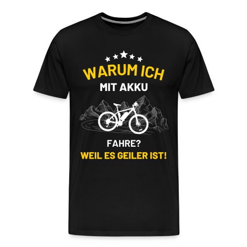 Warum ich mit Akku fahre Fahrrad E-Bike - Männer Premium T-Shirt