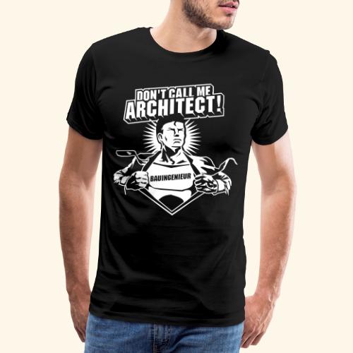 Bauingenieur Spruch Don't call me architect! - Männer Premium T-Shirt