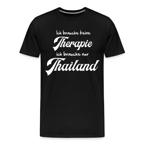Ich brauche keine Therapie ich brauch nur Thailand - Männer Premium T-Shirt