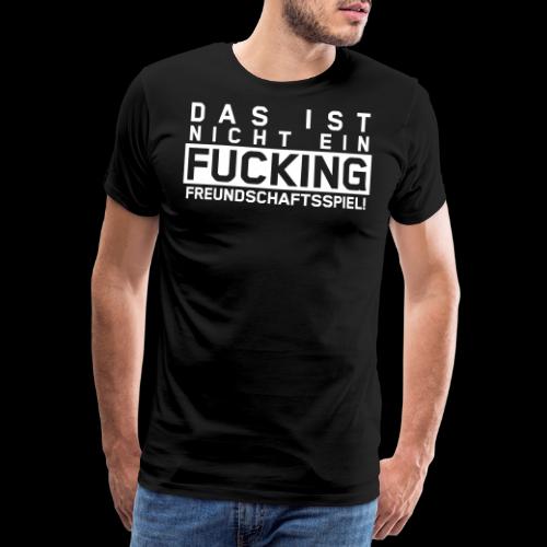 F***ing Freundschaftsspiel Shirt - Männer Premium T-Shirt
