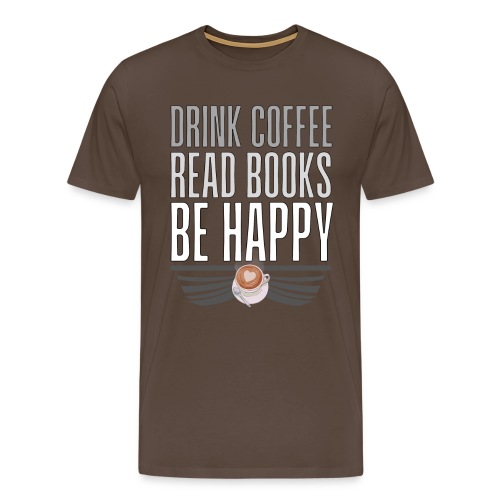 Juo Kahvia Lue Kirjoja Ole Onnellinen - Miesten premium t-paita