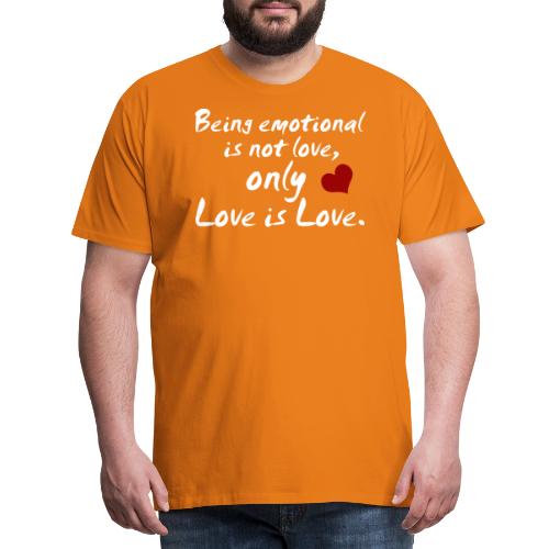 Being emotional is not love, only love is love. - Männer Premium T-Shirt
