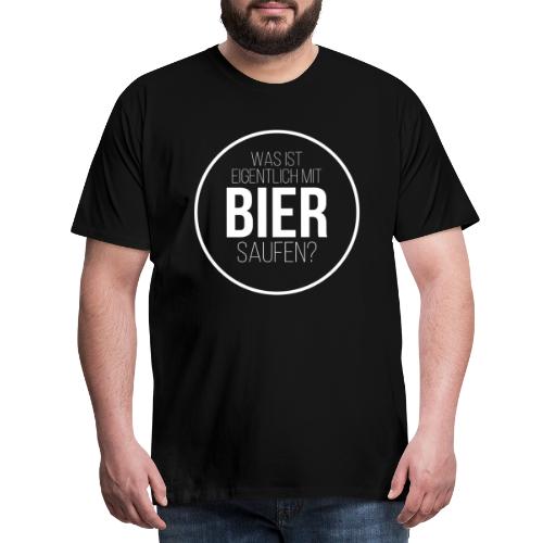 Was ist eigentlich mit Bier saufen? - Männer Premium T-Shirt